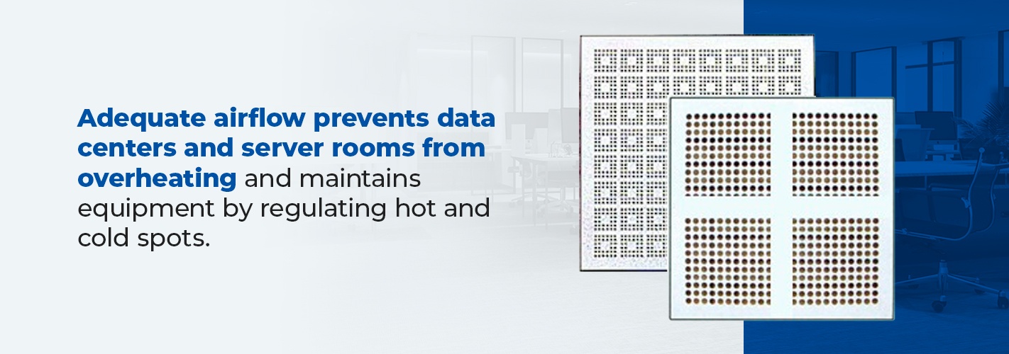 Adequate airflow prevents data centers and server rooms from overheating and maintains equipment by regulating hot and cold spots.